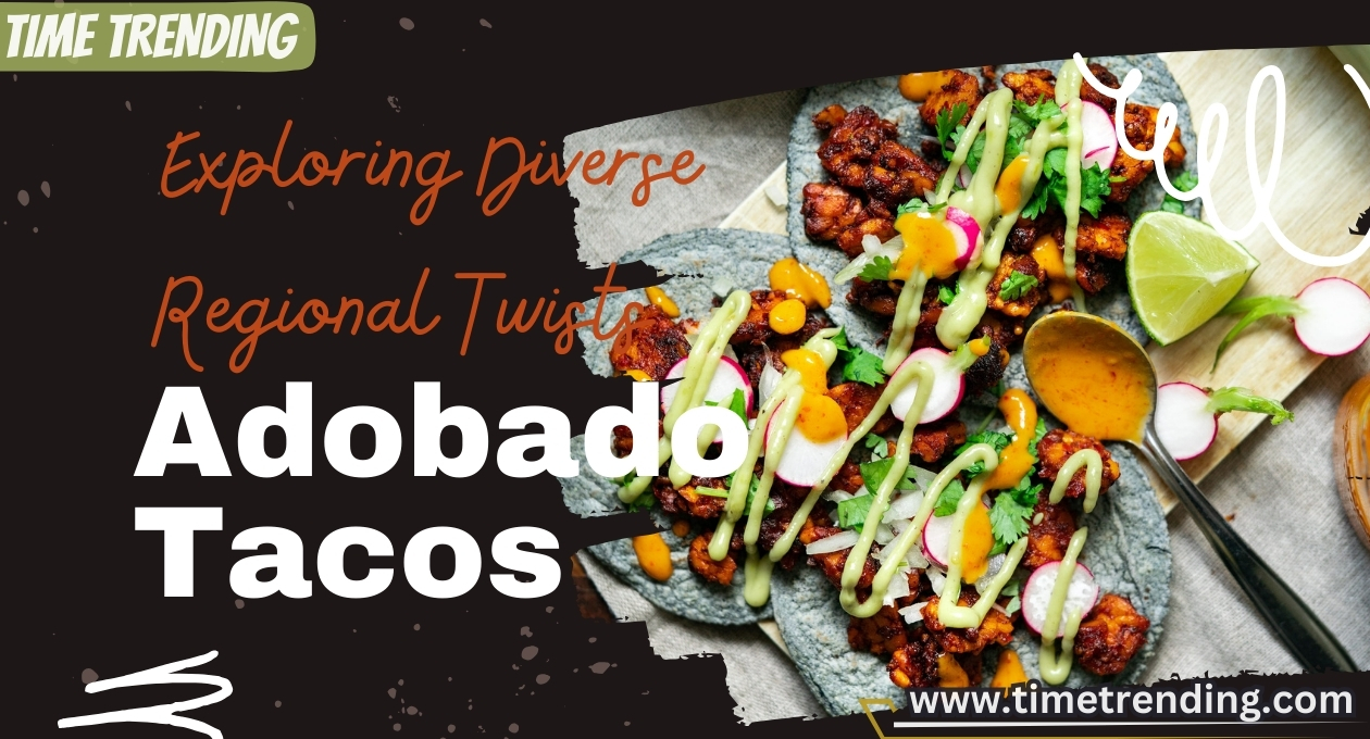 Exploring Diverse Regional Twists on Adobado Tacos