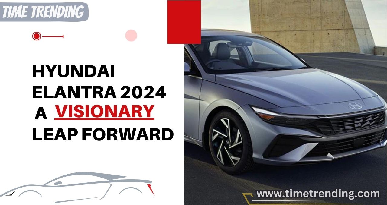 Hyundai Elantra 2024_ A Visionary Leap Forward