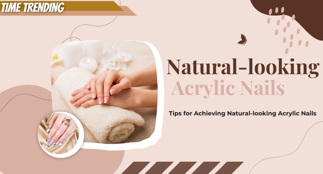 Tips for Achieving Natural-looking Acrylic Nails
