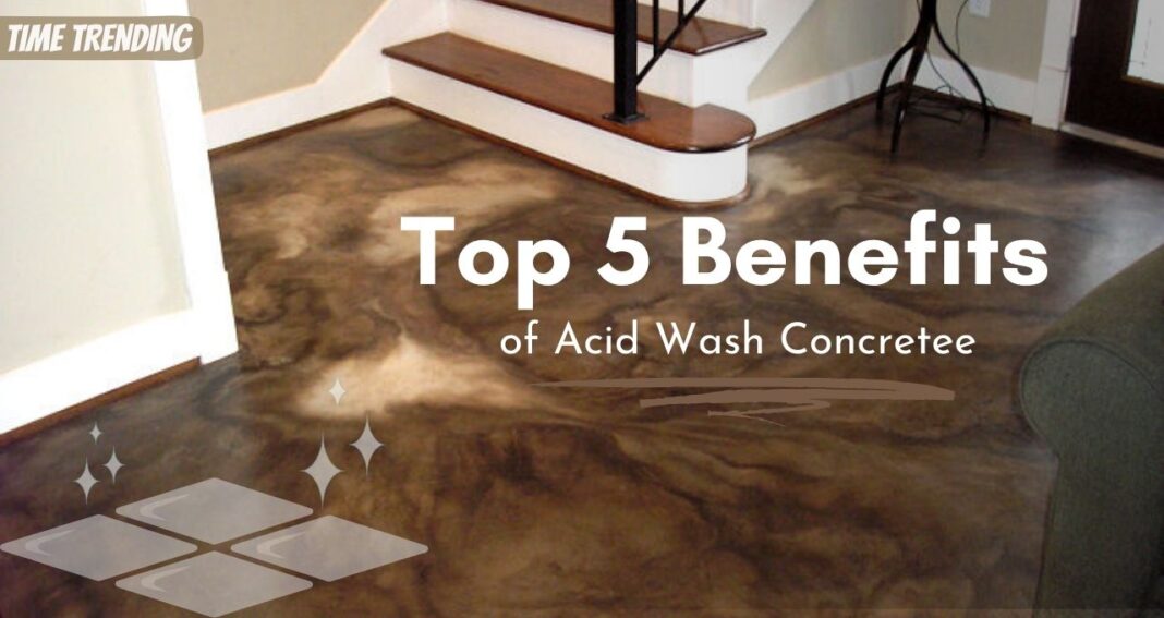 Top 5 Benefits of Acid Wash Concrete
